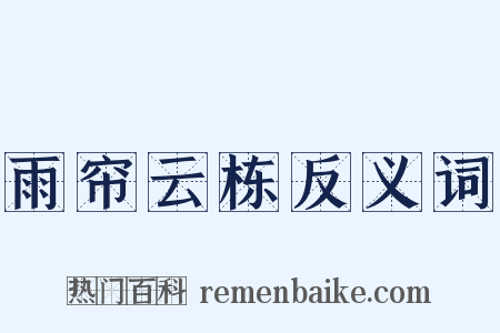 雨帘云栋反义词是什么意思的图片